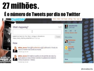 27 milhões.
É o número de Tweets por dia no Twitter
@reinaldocirilo
 