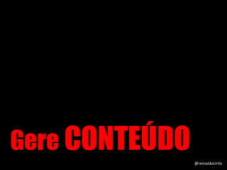 Gere CONTEÚDO@reinaldocirilo
 