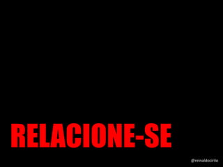 RELACIONE-SE @reinaldocirilo
 