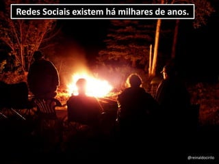 @reinaldocirilo@reinaldocirilo
Redes Sociais existem há milhares de anos.
 