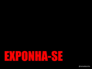 EXPONHA-SE @reinaldocirilo
 