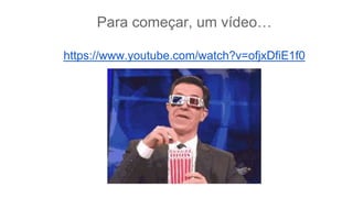 Para começar, um vídeo…
https://www.youtube.com/watch?v=ofjxDfiE1f0
 