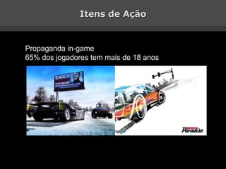 Itens de Ação Propaganda in-game 65% dos jogadores tem mais de 18 anos 