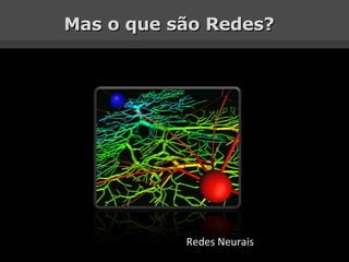 Mas o que são Redes? Redes Neurais 
