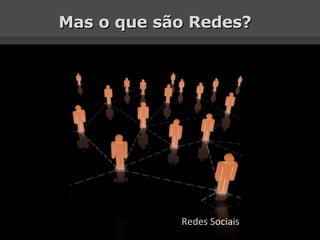 Mas o que são Redes? Redes Sociais 