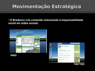 Movimentação Estratégica  <ul><li>O Bradesco cria conteúdo relacionado à responsabilidade social em redes sociais. </li></...