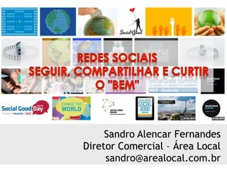 Sandro Alencar Fernandes
Diretor Comercial – Área Local
     sandro@arealocal.com.br
 