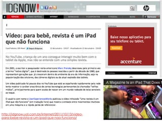 http://idgnow.uol.com.br/internet/2011/10/13/video-
para-bebe-revista-e-um-ipad-que-nao-funciona/
 