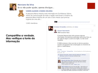 Compartilhe a verdade.
Mas verifique a fonte da
informação
 