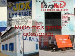 Muito mais gente
  acessando
 