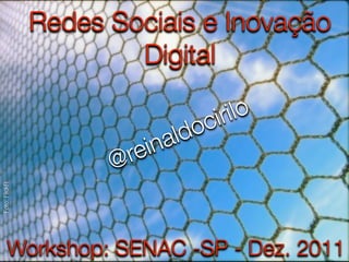 Redes Sociais e Inovação
                       Digital

                                  c ir ilo
                            a ld o
                       re in
                     @
Foto: FlickR




        Workshop: SENAC -SP - Dez. 2011
 