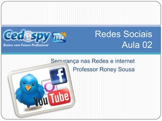 Segurança nas Redes e internet
Professor Roney Sousa
Redes Sociais
Aula 02
 