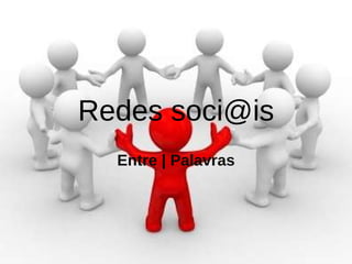 Redes soci@is Entre | Palavras 