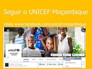 Seguir o UNICEF Moçambique
Visite www.facebook.com/unicef.mozambique
 