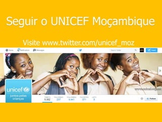 Seguir o UNICEF Moçambique
Visite www.twitter.com/unicef_moz
 