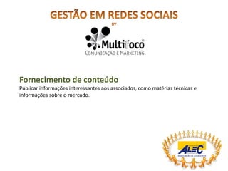 Fornecimento de conteúdo
Publicar informações interessantes aos associados, como matérias técnicas e
informações sobre o mercado.
 