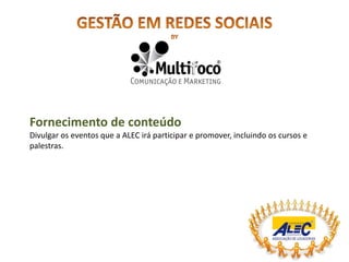 Fornecimento de conteúdo
Divulgar os eventos que a ALEC irá participar e promover, incluindo os cursos e
palestras.
 