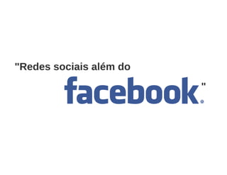 Redes Sociais além do Facebook