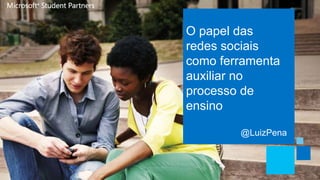 O papel das
redes sociais
como ferramenta
auxiliar no
processo de
ensino

        @LuizPena
 