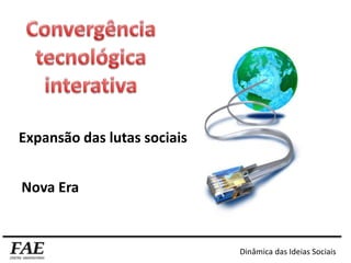 Dinâmica das Ideias Sociais
Expansão das lutas sociais
Nova Era
 