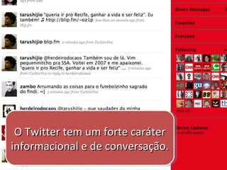 O Twitter tem um forte caráter informacional e de conversação. 