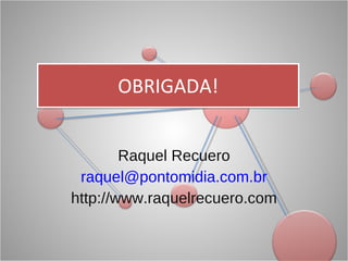 OBRIGADA! Raquel Recuero [email_address] http://www.raquelrecuero.com 