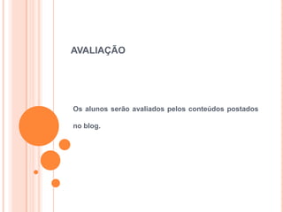 AVALIAÇÃO
Os alunos serão avaliados pelos conteúdos postados
no blog.
 