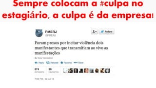 Sempre colocam a #culpa no
estagiário, a culpa é da empresa!
 