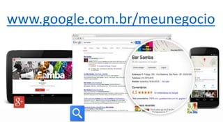www.google.com.br/meunegocio
 