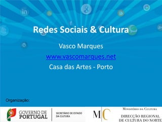 Redes Sociais & Cultura
Vasco Marques
www.vascomarques.net
Casa das Artes - Porto

Organização:

 