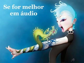 Se for melhor
  em áudio
 