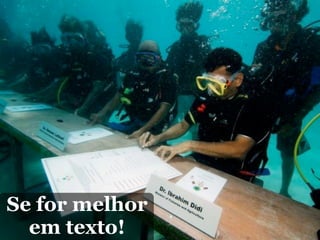 Se for melhor
  em texto!
 