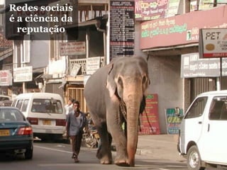Redes sociais
é a ciência da
  reputação
 