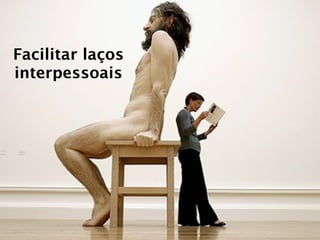 Facilitar laços
interpessoais
 