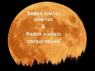Redes socias
  abertas
     &
Redes sociais
corporativas
 