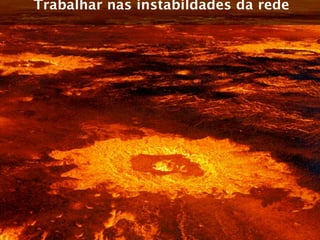 Trabalhar nas instabildades da rede
 