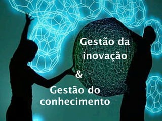 Gestão da
      inovação
      &
  Gestão do
conhecimento
 