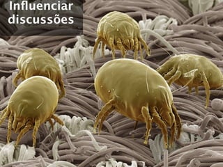 Inﬂuenciar
discussões
 