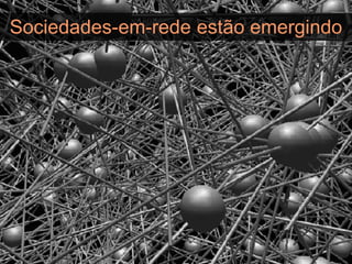 Sociedades-em-rede estão emergindo
 