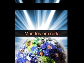 Mundos em rede




Mundos em rede
 
