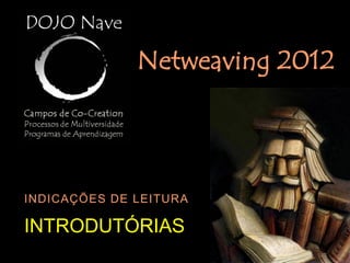 Netweaving 2012




INDICAÇÕES DE LEITURA

INTRODUTÓRIAS
 