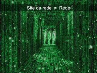 Site da rede ≠ Rede
 