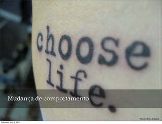 Mudança de comportamento


                                  Thanks Talia Kopach
Saturday, July 2, 2011
 