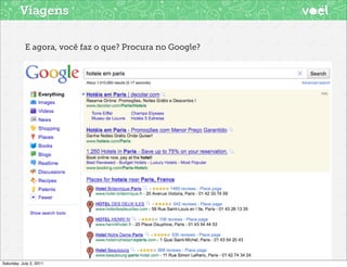 Viagens

            E agora, você faz o que? Procura no Google?




Saturday, July 2, 2011
 