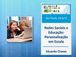 São Paulo, 22/6/11<br />Redes Sociais e Educação: Personalização em Escala<br />Eduardo Chaves<br />