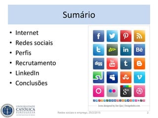 Sumário
• Internet
• Redes sociais
• Perfis
• Recrutamento
• LinkedIn
• Sessão hands-on
2Redes sociais e emprego, 25/2/2015
 