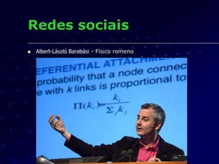 Redes sociais
 Albert-László Barabási - Físico romeno
 