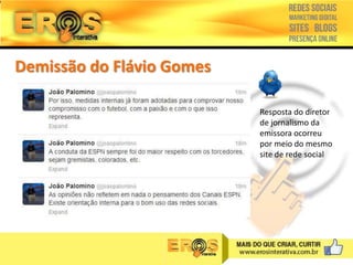Demissão do Flávio Gomes
Resposta do diretor
de jornalismo da
emissora ocorreu
por meio do mesmo
site de rede social

 