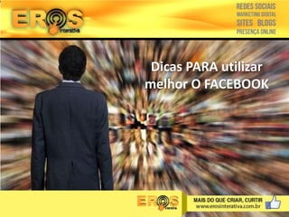 Dicas PARA utilizar
melhor O FACEBOOK

 