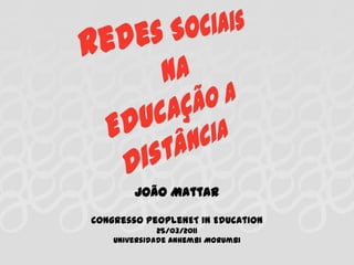Redes Sociais na Educação a Distância João Mattar Congresso PeopleNET in Education 25/03/2011  Universidade Anhembi Morumbi 